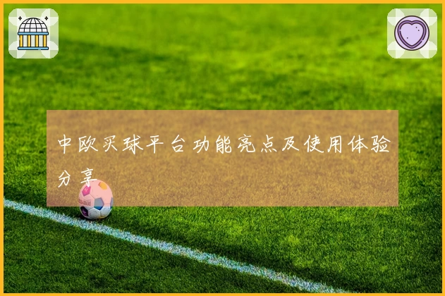 中欧买球平台功能亮点及使用体验分享