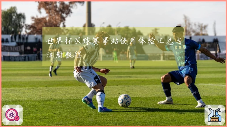 世界杯买球赛事站使用体验汇总与注册教程
